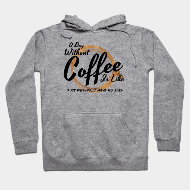 A Day Without Coffee Is Like Just Kidding I Have No Idea Hoodie by Murray's Apparel